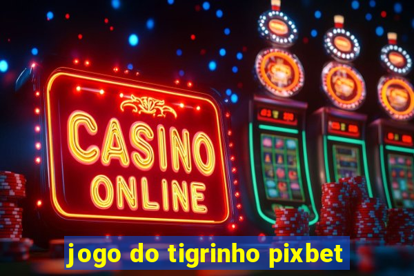 jogo do tigrinho pixbet